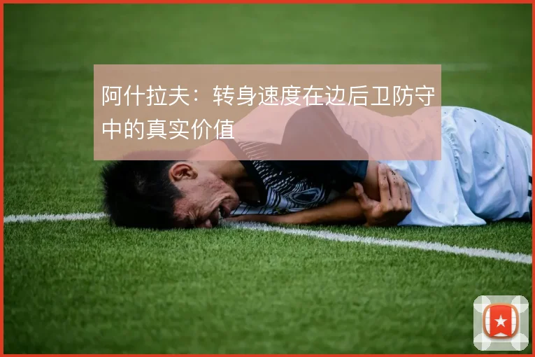 阿什拉夫：转身速度在边后卫防守中的真实价值