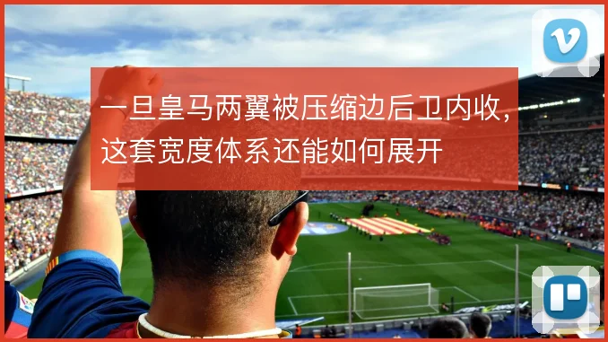 一旦皇马两翼被压缩边后卫内收,这套宽度体系还能如何展开