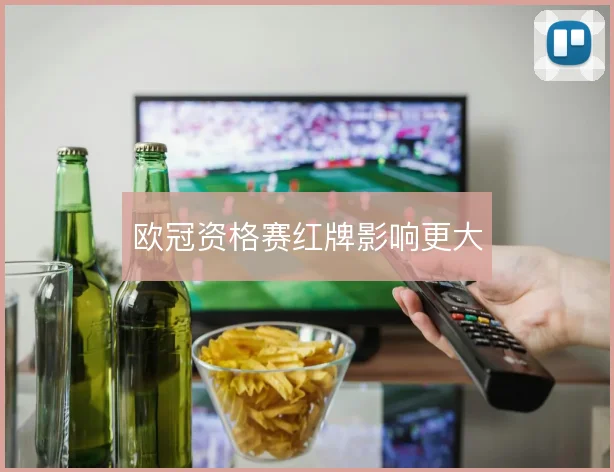欧冠资格赛红牌影响更大