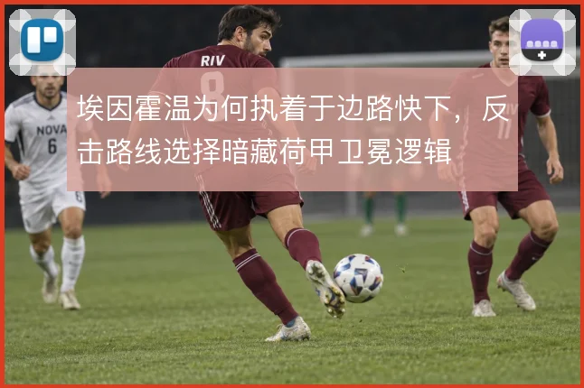 埃因霍温为何执着于边路快下，反击路线选择暗藏荷甲卫冕逻辑
