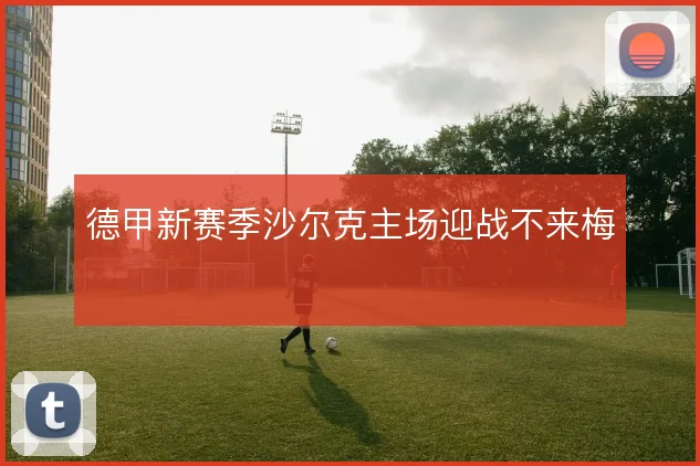 德甲新赛季沙尔克主场迎战不来梅