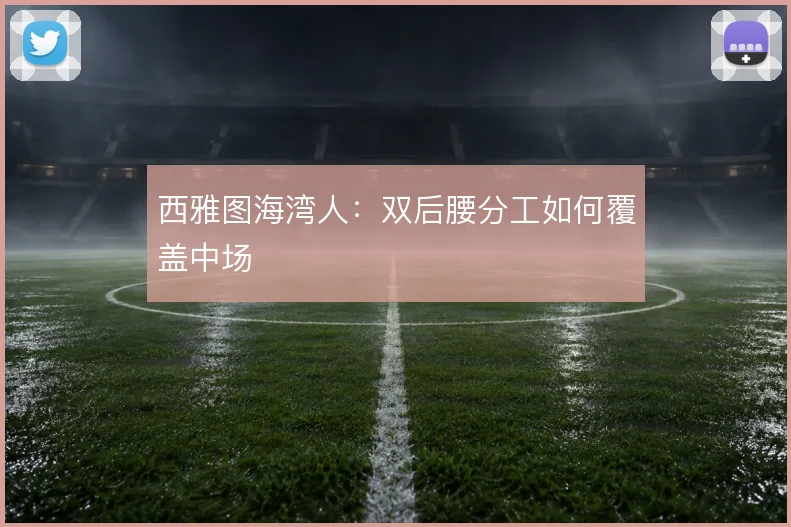 西雅图海湾人：双后腰分工如何覆盖中场