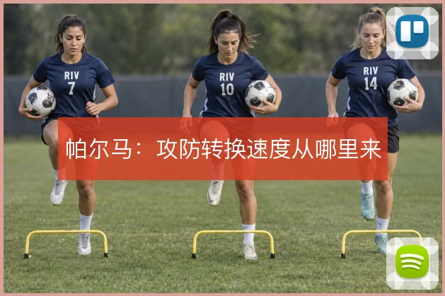帕尔马：攻防转换速度从哪里来
