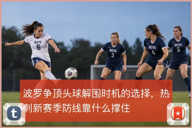 波罗争顶头球解围时机的选择,热刺新赛季防线靠什么撑住