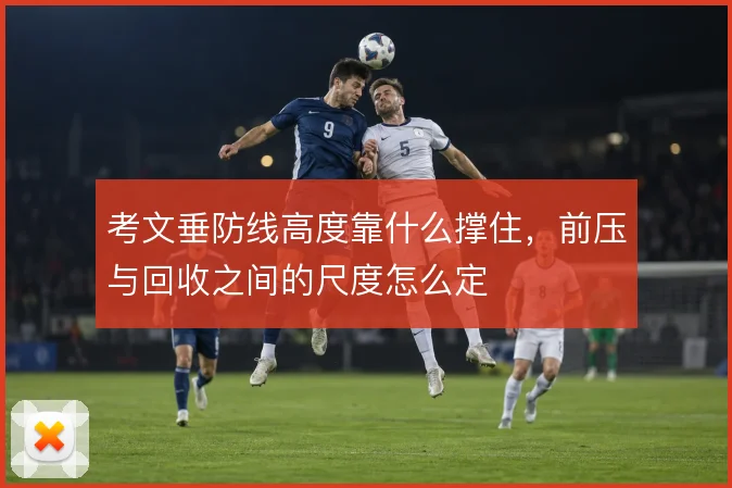 考文垂防线高度靠什么撑住,前压与回收之间的尺度怎么定